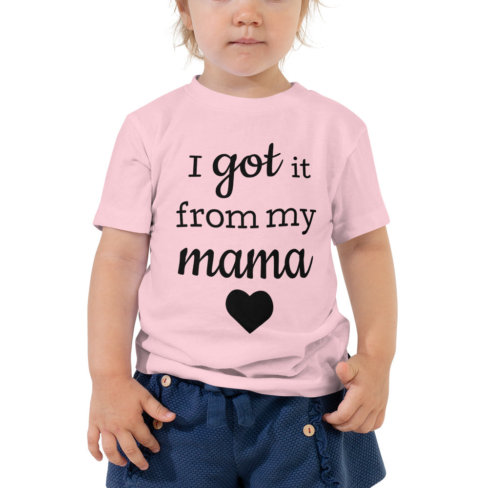 Got it from my Mama Toddler Tee